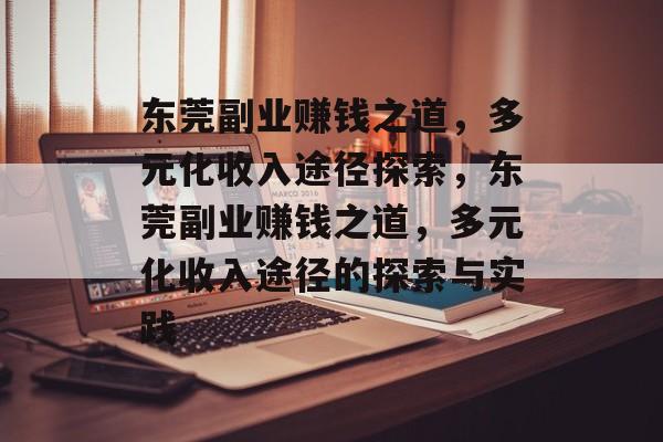 东莞副业赚钱之道,多元化收入途径探索,东莞副业赚钱之道,多元化收入途径的探索与实践 东莞副业赚钱之道,多元化收入途径探索,东莞副业赚钱之道,多元化收入途径的探索与实践
