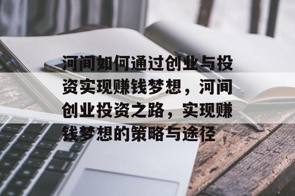 河间如何通过创业与投资实现赚钱梦想,河间创业投资之路,实现赚钱梦想的策略与途径 河间如何通过创业与投资实现赚钱梦想,河间创业投资之路,实现赚钱梦想的策略与途径