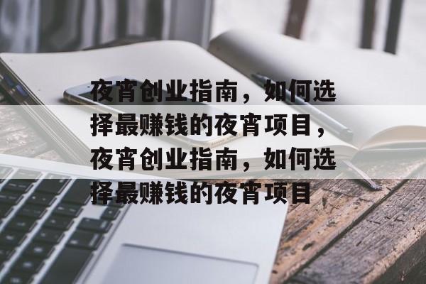 夜宵创业指南,如何选择最赚钱的夜宵项目,夜宵创业指南,如何选择最赚钱的夜宵项目 夜宵创业指南,如何选择最赚钱的夜宵项目,夜宵创业指南,如何选择最赚钱的夜宵项目