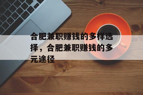 合肥兼职赚钱的多样选择,合肥兼职赚钱的多元途径 合肥兼职赚钱的多样选择,合肥兼职赚钱的多元途径