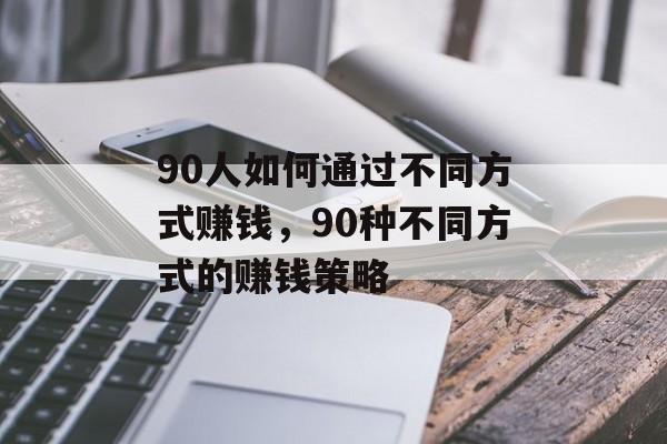 90人如何通过不同方式赚钱,90种不同方式的赚钱策略 90人如何通过不同方式赚钱,90种不同方式的赚钱策略