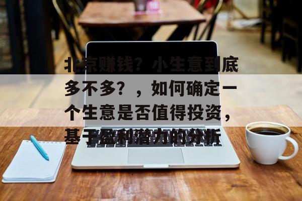 北京赚钱？小生意到底多不多？，如何确定一个生意是否值得投资，基于盈利潜力的分析
