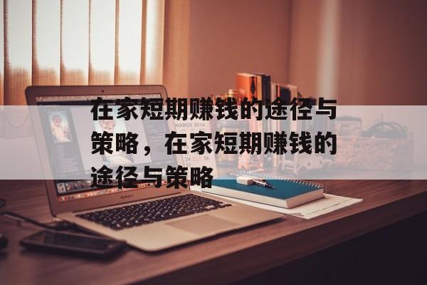 在家短期赚钱的途径与策略,在家短期赚钱的途径与策略 在家短期赚钱的途径与策略,在家短期赚钱的途径与策略