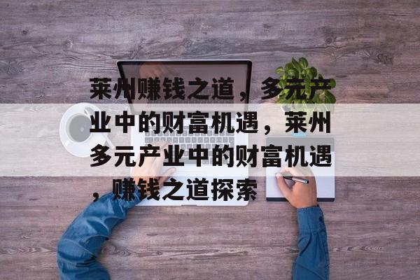 莱州赚钱之道,多元产业中的财富机遇,莱州多元产业中的财富机遇,赚钱之道探索 莱州赚钱之道,多元产业中的财富机遇,莱州多元产业中的财富机遇,赚钱之道探索