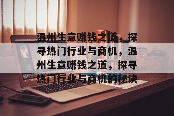 温州生意赚钱之道，探寻热门行业与商机，温州生意赚钱之道，探寻热门行业与商机的秘诀