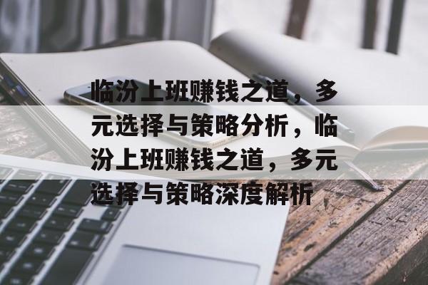 临汾上班赚钱之道,多元选择与策略分析,临汾上班赚钱之道,多元选择与策略深度解析 临汾上班赚钱之道,多元选择与策略分析,临汾上班赚钱之道,多元选择与策略深度解析