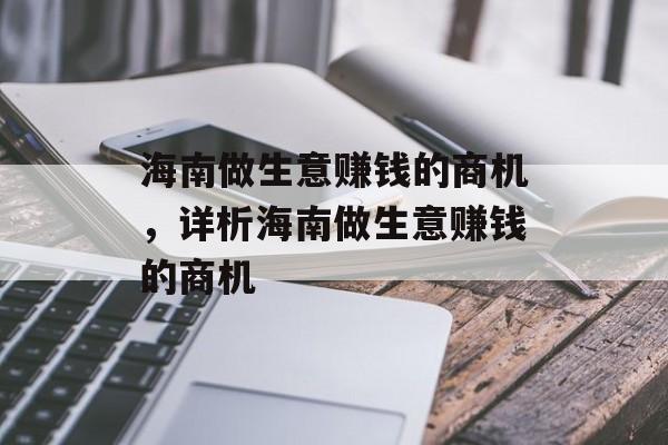 海南做生意赚钱的商机,详析海南做生意赚钱的商机 海南做生意赚钱的商机,详析海南做生意赚钱的商机