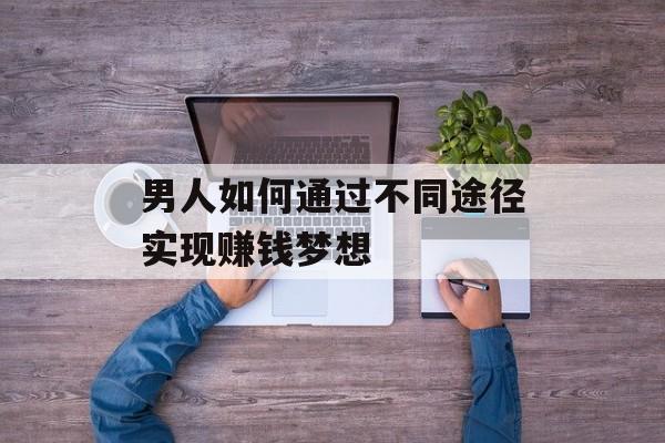 男人如何通过不同途径实现赚钱梦想