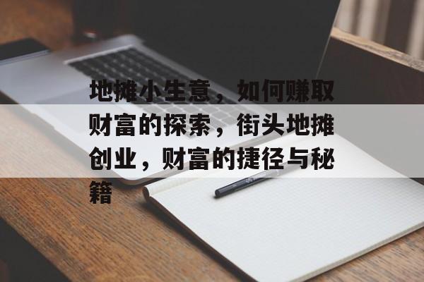 地摊小生意，如何赚取财富的探索，街头地摊创业，财富的捷径与秘籍
