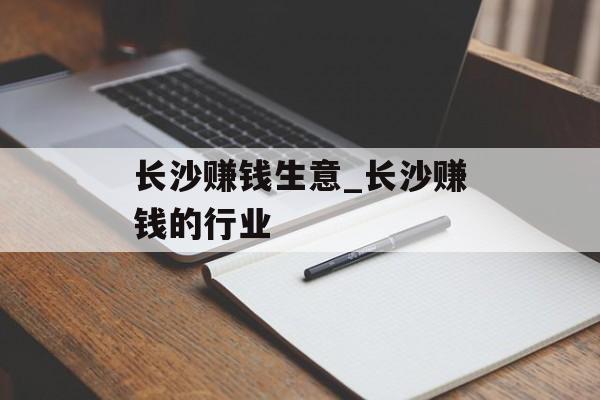 长沙赚钱生意_长沙赚钱的行业