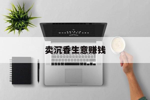 卖沉香生意赚钱