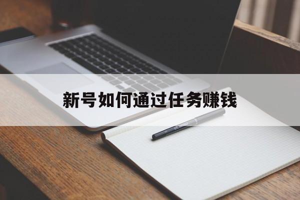 新号如何通过任务赚钱 新号如何通过任务赚钱