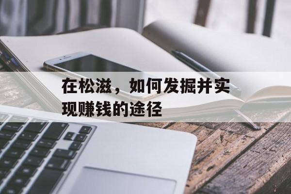 在松滋,如何发掘并实现赚钱的途径 在松滋,如何发掘并实现赚钱的途径