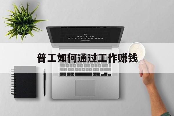 普工如何通过工作赚钱