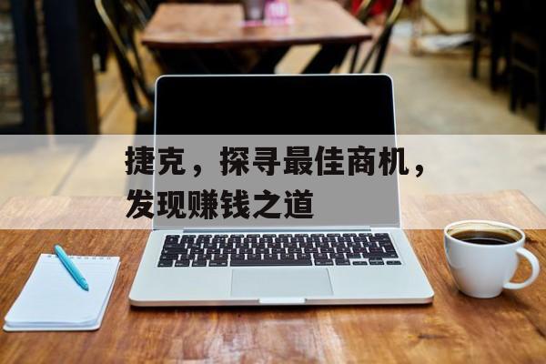捷克,探寻最佳商机,发现赚钱之道 捷克,探寻最佳商机,发现赚钱之道