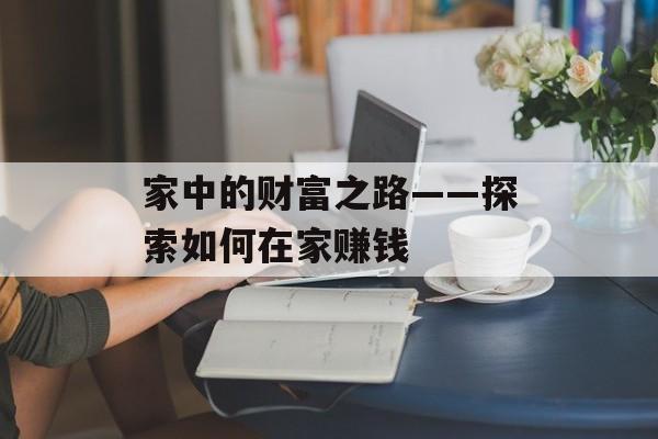 家中的财富之路——探索如何在家赚钱 家中的财富之路——探索如何在家赚钱