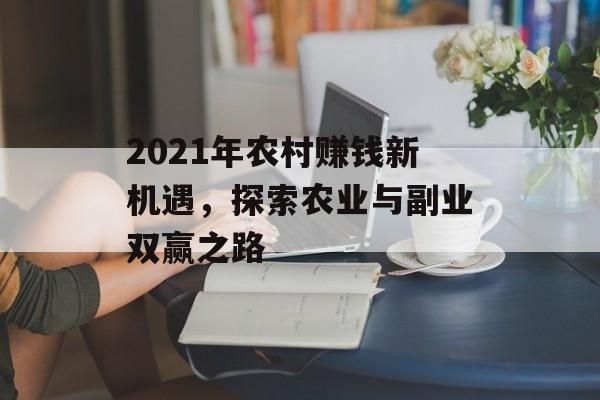 2021年农村赚钱新机遇,探索农业与副业双赢之路 2021年农村赚钱新机遇,探索农业与副业双赢之路