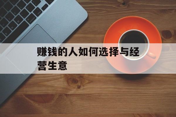 赚钱的人如何选择与经营生意 赚钱的人如何选择与经营生意