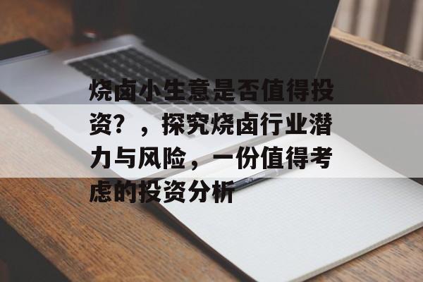 烧卤小生意是否值得投资?,探究烧卤行业潜力与风险,一份值得考虑的投资分析 烧卤小生意是否值得投资?,探究烧卤行业潜力与风险,一份值得考虑的投资分析