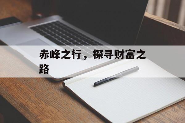 赤峰之行,探寻财富之路 赤峰之行,探寻财富之路