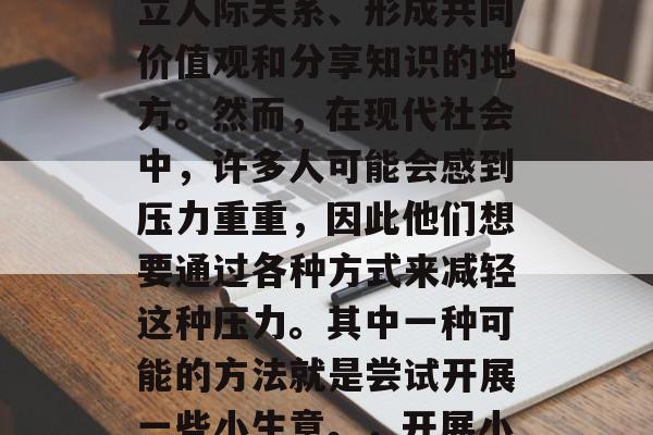 社区是我们生活的重要组成部分，它是我们建立人际关系、形成共同价值观和分享知识的地方。然而，在现代社会中，许多人可能会感到压力重重，因此他们想要通过各种方式来减轻这种压力。其中一种可能的方法就是尝试开展一些小生意。，开展小生意，缓解压力的有效方法