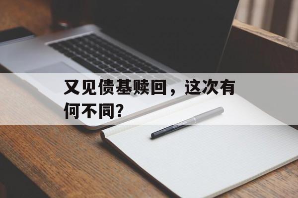 又见债基赎回,这次有何不同? 又见债基赎回,这次有何不同?