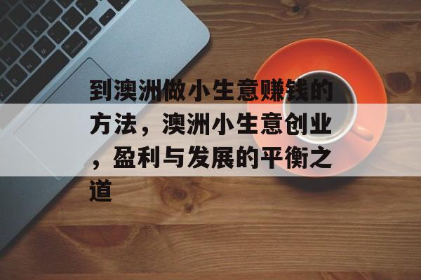 到澳洲做小生意赚钱的方法，澳洲小生意创业，盈利与发展的平衡之道