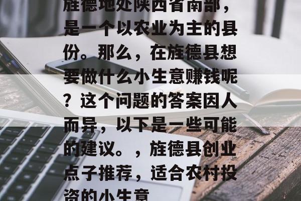 旌德地处陕西省南部,是一个以农业为主的县份。那么,在旌德县想要做什么小生意赚钱呢?这个问题的答案因人而异,以下是一些可能的建议。,旌德县创业点子推荐,适合农村投资的小生意 旌德地处陕西省南部,是一个以农业为主的县份。那么,在旌德县想要做什么小生意赚钱呢?这个问题的答案因人而异,以下是一些可能的建议。,旌德县创业点子推荐,适合农村投资的小生意