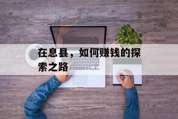 在息县,如何赚钱的探索之路 在息县,如何赚钱的探索之路