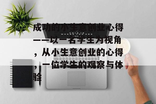 成功的小生意创业心得——以一名学生为视角,从小生意创业的心得,一位学生的观察与体验 成功的小生意创业心得——以一名学生为视角,从小生意创业的心得,一位学生的观察与体验