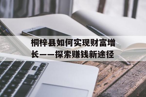 桐梓县如何实现财富增长——探索赚钱新途径 桐梓县如何实现财富增长——探索赚钱新途径