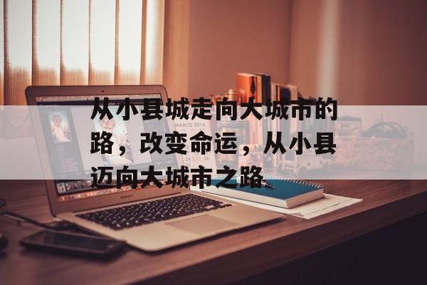从小县城走向大城市的路，改变命运，从小县迈向大城市之路