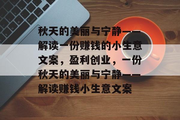 秋天的美丽与宁静——解读一份赚钱的小生意文案,盈利创业,一份秋天的美丽与宁静——解读赚钱小生意文案 秋天的美丽与宁静——解读一份赚钱的小生意文案,盈利创业,一份秋天的美丽与宁静——解读赚钱小生意文案