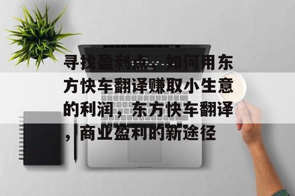 寻找盈利点,如何用东方快车翻译赚取小生意的利润,东方快车翻译,商业盈利的新途径 寻找盈利点,如何用东方快车翻译赚取小生意的利润,东方快车翻译,商业盈利的新途径