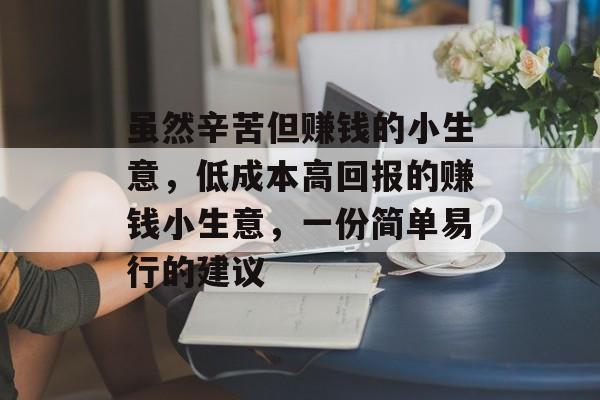 虽然辛苦但赚钱的小生意，低成本高回报的赚钱小生意，一份简单易行的建议
