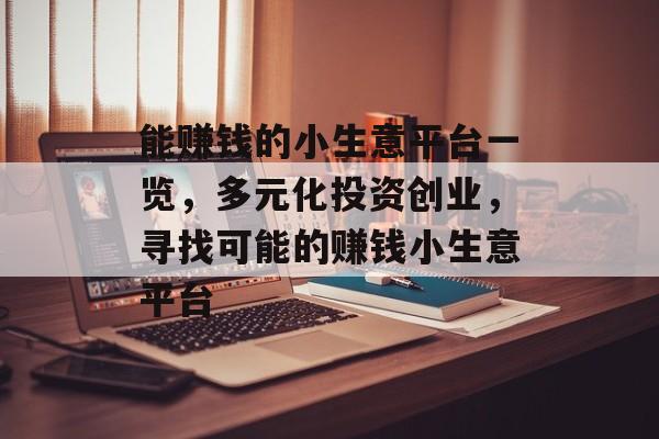 能赚钱的小生意平台一览,多元化投资创业,寻找可能的赚钱小生意平台 能赚钱的小生意平台一览,多元化投资创业,寻找可能的赚钱小生意平台