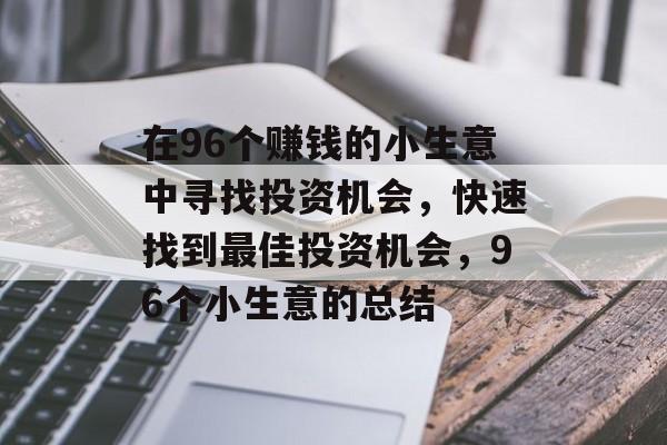 在96个赚钱的小生意中寻找投资机会，快速找到最佳投资机会，96个小生意的总结