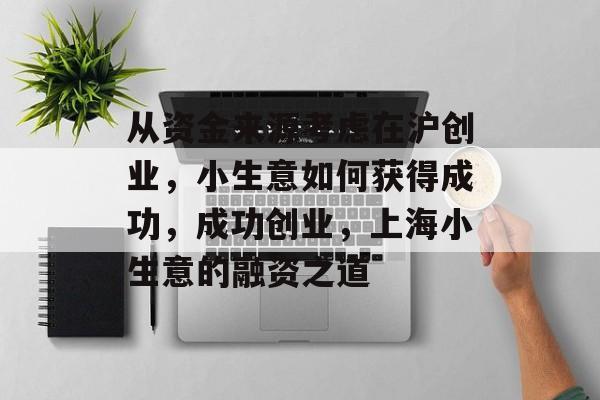 从资金来源考虑在沪创业，小生意如何获得成功，成功创业，上海小生意的融资之道