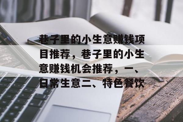 巷子里的小生意赚钱项目推荐,巷子里的小生意赚钱机会推荐,一、日常生意二、特色餐饮 巷子里的小生意赚钱项目推荐,巷子里的小生意赚钱机会推荐,一、日常生意二、特色餐饮