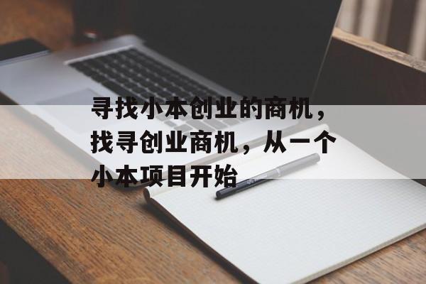 寻找小本创业的商机,找寻创业商机,从一个小本项目开始 寻找小本创业的商机,找寻创业商机,从一个小本项目开始