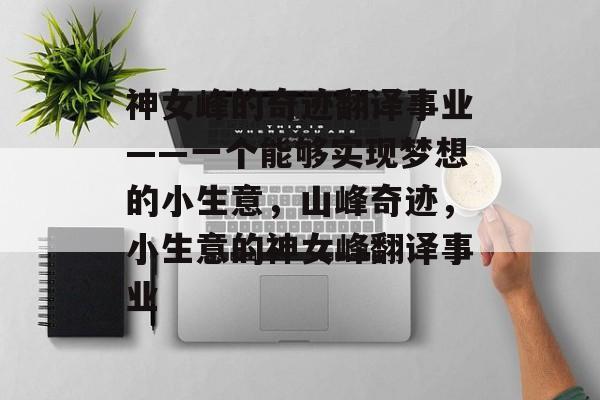 神女峰的奇迹翻译事业——一个能够实现梦想的小生意，山峰奇迹，小生意的神女峰翻译事业