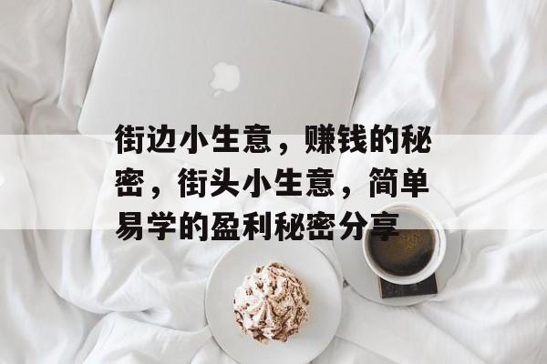 街边小生意,赚钱的秘密,街头小生意,简单易学的盈利秘密分享 街边小生意,赚钱的秘密,街头小生意,简单易学的盈利秘密分享