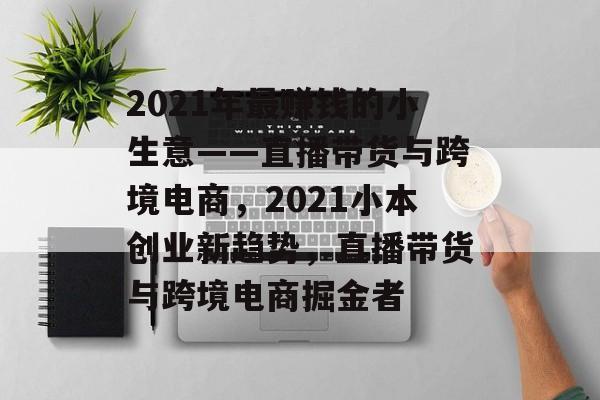 2021年最赚钱的小生意——直播带货与跨境电商,2021小本创业新趋势,直播带货与跨境电商掘金者 2021年最赚钱的小生意——直播带货与跨境电商,2021小本创业新趋势,直播带货与跨境电商掘金者