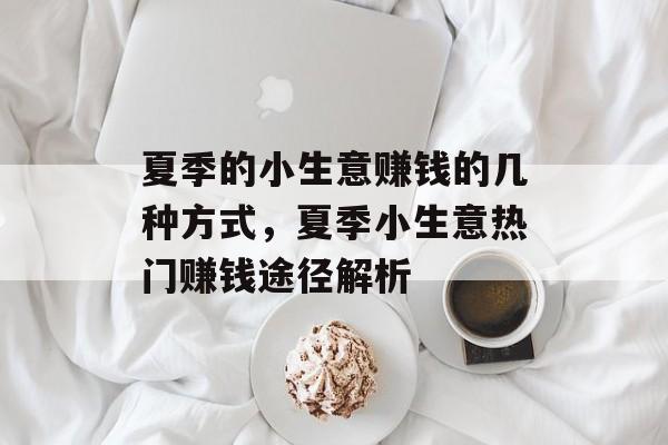 夏季的小生意赚钱的几种方式,夏季小生意热门赚钱途径解析 夏季的小生意赚钱的几种方式,夏季小生意热门赚钱途径解析