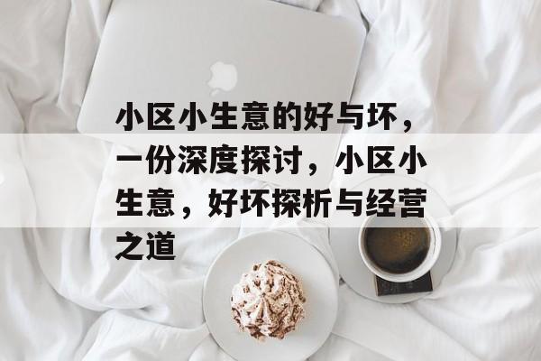 小区小生意的好与坏,一份深度探讨,小区小生意,好坏探析与经营之道 小区小生意的好与坏,一份深度探讨,小区小生意,好坏探析与经营之道