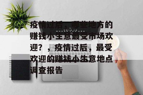 疫情过后，哪些地方的赚钱小生意最受市场欢迎？，疫情过后，最受欢迎的赚钱小生意地点调查报告