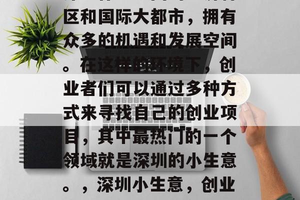 深圳作为中国的经济特区和国际大都市，拥有众多的机遇和发展空间。在这样的环境下，创业者们可以通过多种方式来寻找自己的创业项目，其中最热门的一个领域就是深圳的小生意。，深圳小生意，创业机会与投资潜力分析