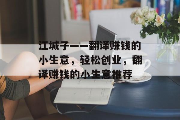 江城子——翻译赚钱的小生意,轻松创业,翻译赚钱的小生意推荐 江城子——翻译赚钱的小生意,轻松创业,翻译赚钱的小生意推荐