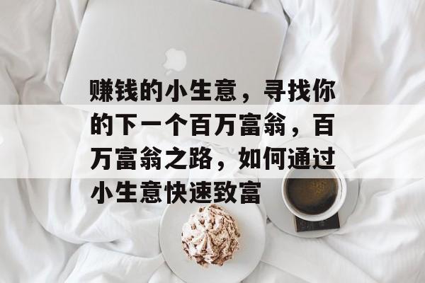 赚钱的小生意，寻找你的下一个百万富翁，百万富翁之路，如何通过小生意快速致富