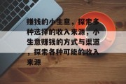 赚钱的小生意,探索多种选择的收入来源,小生意赚钱的方式与渠道,探索各种可能的收入来源 赚钱的小生意,探索多种选择的收入来源,小生意赚钱的方式与渠道,探索各种可能的收入来源